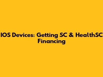 IOS Devices: Getting SC & HealthSC Financing