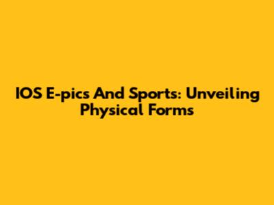 IOS E-pics And Sports: Unveiling Physical Forms