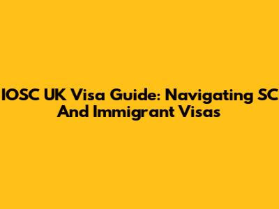 IOSC UK Visa Guide: Navigating SC And Immigrant Visas