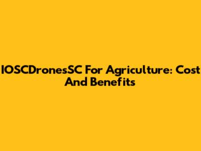 IOSCDronesSC For Agriculture: Cost And Benefits
