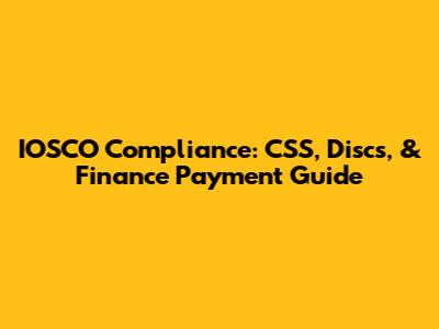 IOSCO Compliance: CSS, Discs, & Finance Payment Guide