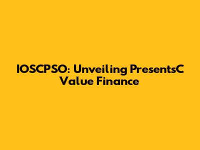 IOSCPSO: Unveiling PresentsC Value Finance