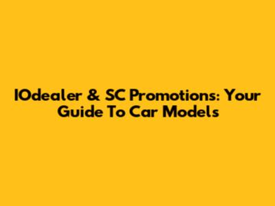 IOdealer & SC Promotions: Your Guide To Car Models
