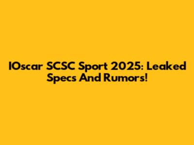 IOscar SCSC Sport 2025: Leaked Specs And Rumors!