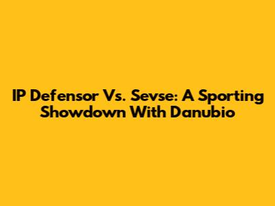 IP Defensor Vs. Sevse: A Sporting Showdown With Danubio