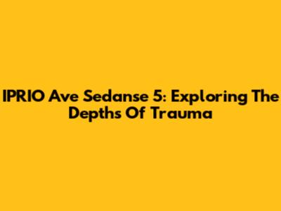 IPRIO Ave Sedanse 5: Exploring The Depths Of Trauma