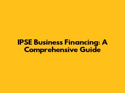 IPSE Business Financing: A Comprehensive Guide