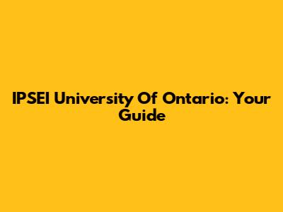 IPSEI University Of Ontario: Your Guide