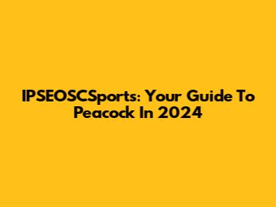 IPSEOSCSports: Your Guide To Peacock In 2024