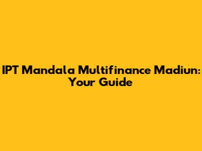 IPT Mandala Multifinance Madiun: Your Guide