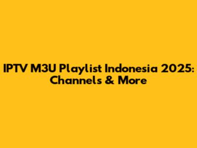 IPTV M3U Playlist Indonesia 2025: Channels & More