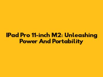 IPad Pro 11-inch M2: Unleashing Power And Portability