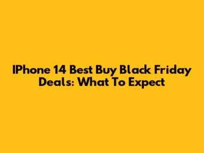 IPhone 14 Best Buy Black Friday Deals: What To Expect