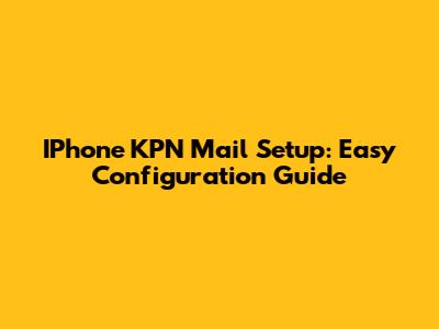 IPhone KPN Mail Setup: Easy Configuration Guide