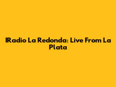 IRadio La Redonda: Live From La Plata