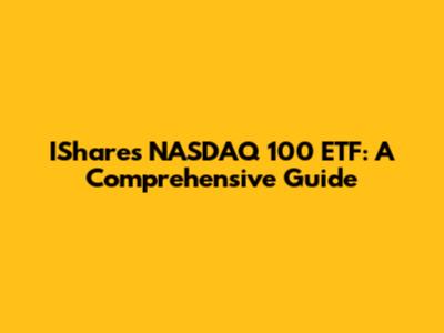 IShares NASDAQ 100 ETF: A Comprehensive Guide