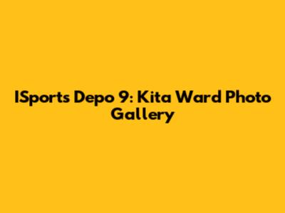 ISports Depo 9: Kita Ward Photo Gallery