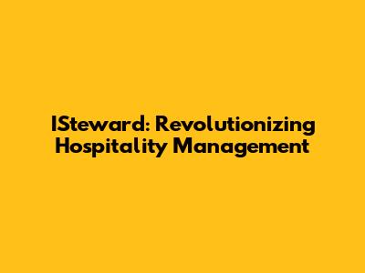 ISteward: Revolutionizing Hospitality Management