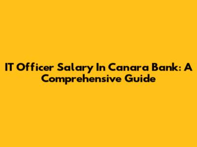 IT Officer Salary In Canara Bank: A Comprehensive Guide