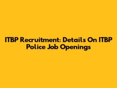 ITBP Recruitment: Details On ITBP Police Job Openings