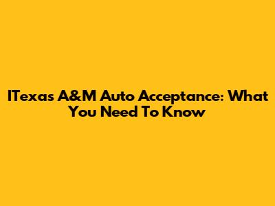 ITexas A&M Auto Acceptance: What You Need To Know