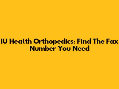 IU Health Orthopedics: Find The Fax Number You Need