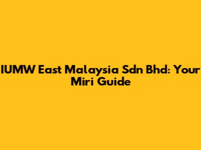 IUMW East Malaysia Sdn Bhd: Your Miri Guide