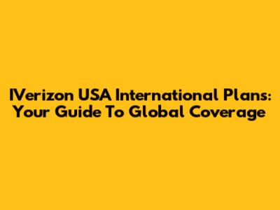 IVerizon USA International Plans: Your Guide To Global Coverage