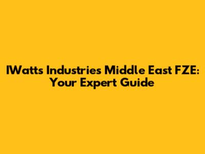 IWatts Industries Middle East FZE: Your Expert Guide