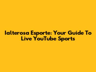 Ialterosa Esporte: Your Guide To Live YouTube Sports
