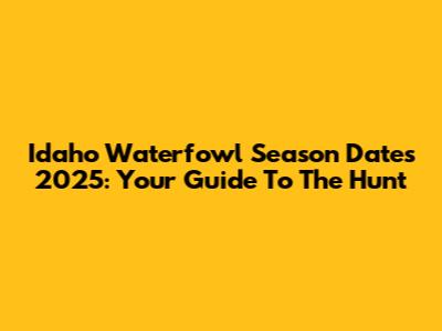 Idaho Waterfowl Season Dates 2025: Your Guide To The Hunt