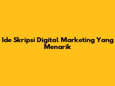 Ide Skripsi Digital Marketing Yang Menarik