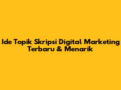 Ide Topik Skripsi Digital Marketing Terbaru & Menarik