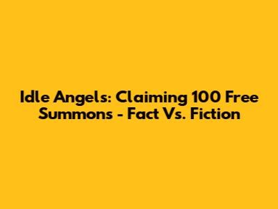 Idle Angels: Claiming 100 Free Summons - Fact Vs. Fiction