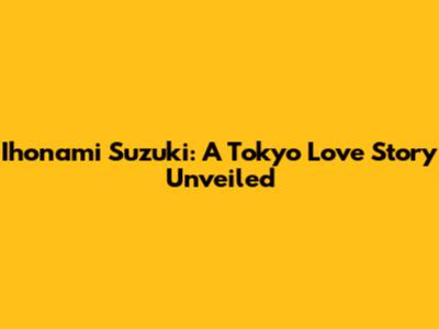 Ihonami Suzuki: A Tokyo Love Story Unveiled