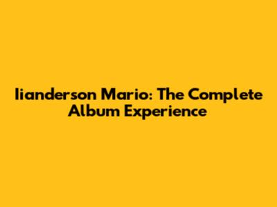 Iianderson Mario: The Complete Album Experience