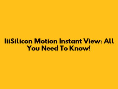 IiiSilicon Motion Instant View: All You Need To Know!