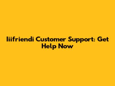 Iiifriendi Customer Support: Get Help Now