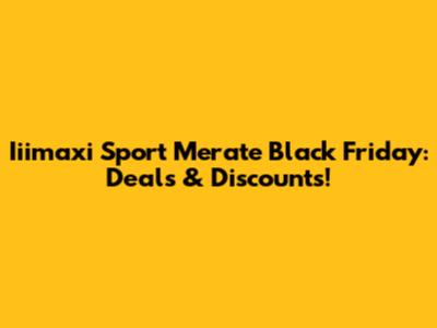 Iiimaxi Sport Merate Black Friday: Deals & Discounts!