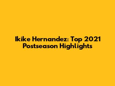 Ikike Hernandez: Top 2021 Postseason Highlights