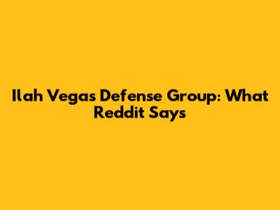 Ilah Vegas Defense Group: What Reddit Says