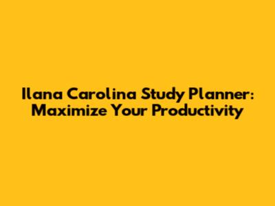 Ilana Carolina Study Planner: Maximize Your Productivity