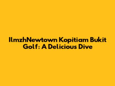 IlmzhNewtown Kopitiam Bukit Golf: A Delicious Dive