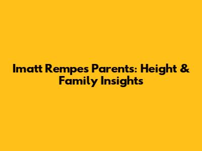 Imatt Rempe's Parents: Height & Family Insights