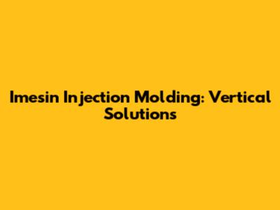 Imesin Injection Molding: Vertical Solutions