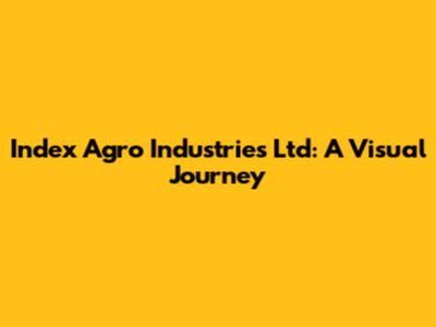 Index Agro Industries Ltd: A Visual Journey
