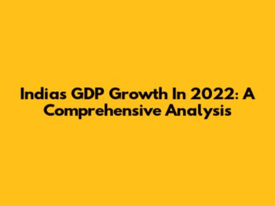 India's GDP Growth In 2022: A Comprehensive Analysis