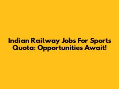 Indian Railway Jobs For Sports Quota: Opportunities Await!