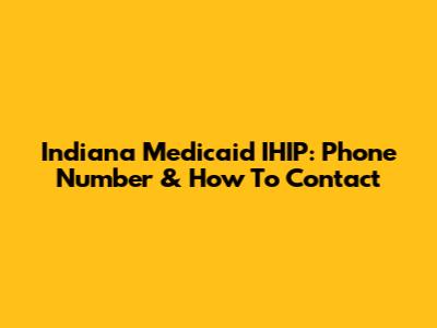 Indiana Medicaid IHIP: Phone Number & How To Contact