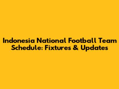 Indonesia National Football Team Schedule: Fixtures & Updates
